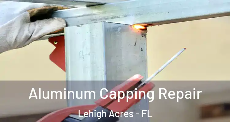  Aluminum Capping Repair Lehigh Acres - FL