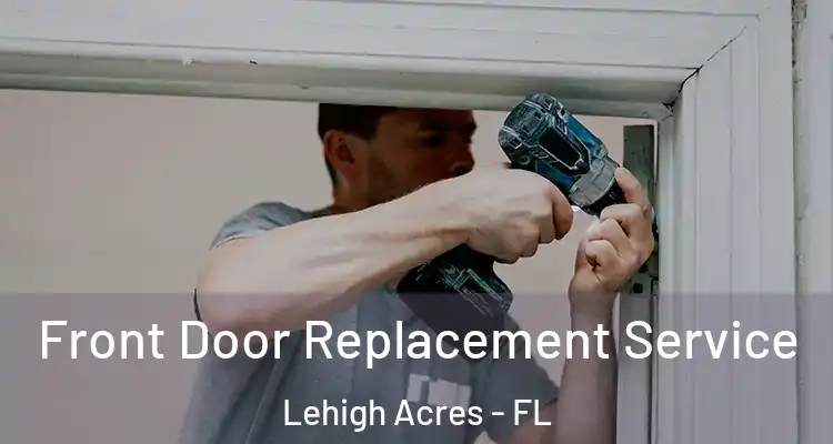  Front Door Replacement Service Lehigh Acres - FL