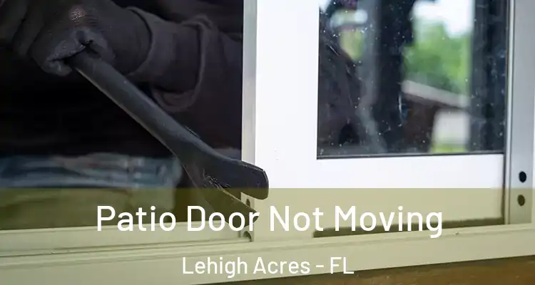 Patio Door Not Moving Lehigh Acres - FL