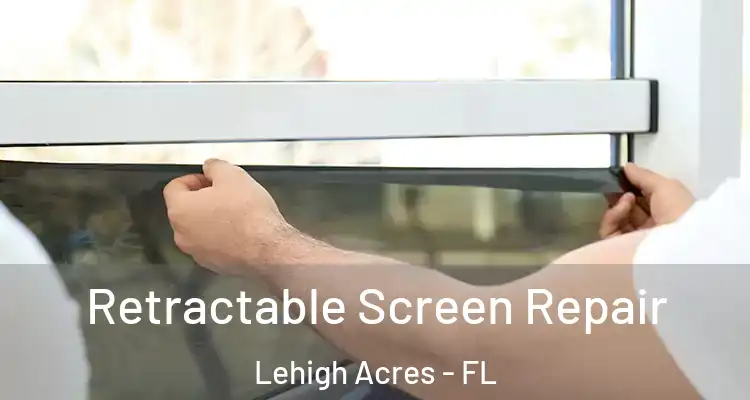  Retractable Screen Repair Lehigh Acres - FL