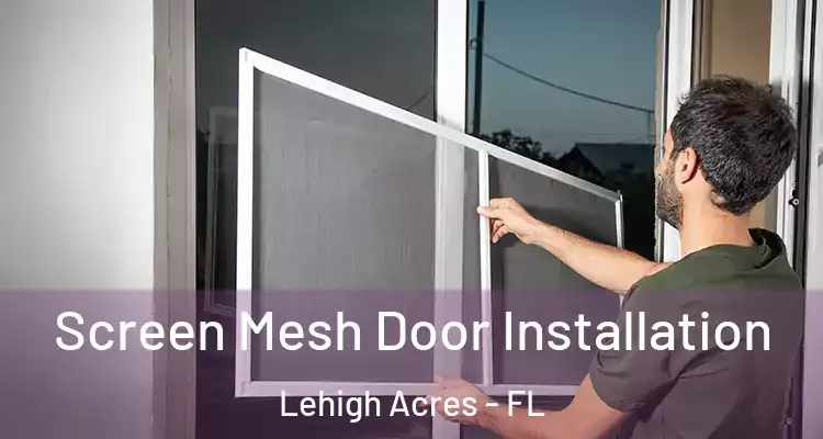  Screen Mesh Door Installation Lehigh Acres - FL