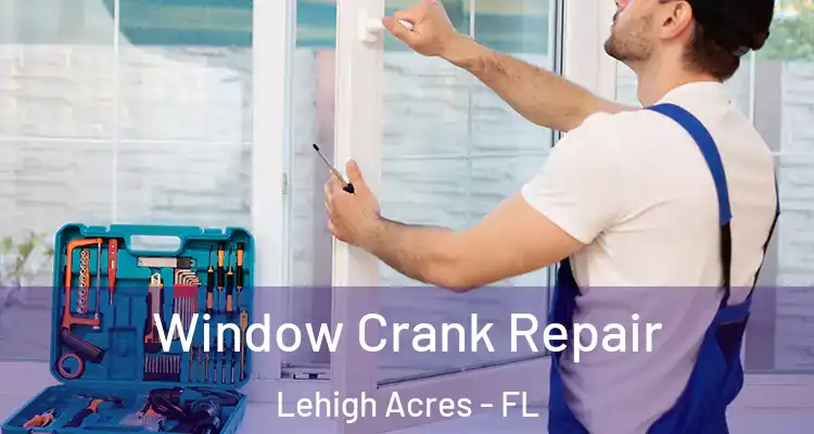 Window Crank Repair Lehigh Acres - FL
